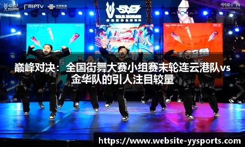 巅峰对决：全国街舞大赛小组赛末轮连云港队vs金华队的引人注目较量